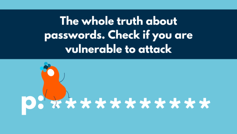 The whole truth about passwords. Check if you are vulnerable to attack
